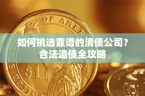 武汉如何挑选靠谱的清债公司？合法追债全攻略
