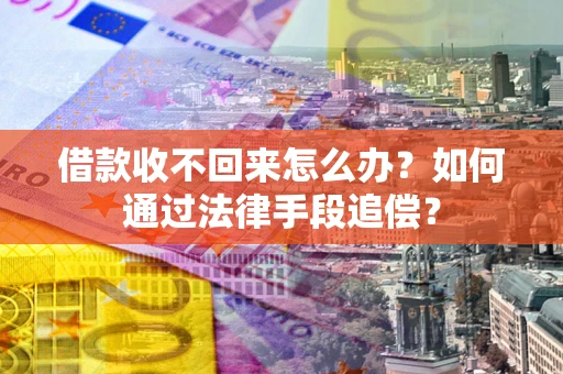 武汉借款收不回来怎么办？如何通过法律手段追偿？