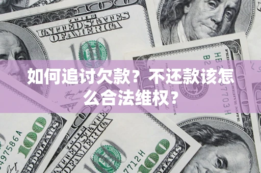 武汉如何追讨欠款？不还款该怎么合法维权？