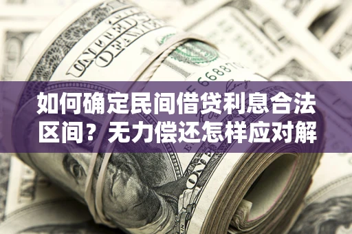 武汉如何确定民间借贷利息合法区间？无力偿还怎样应对解决法门？