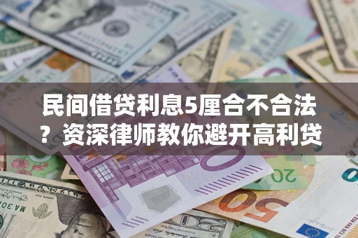 武汉民间借贷利息5厘合不合法？资深律师教你避开高利贷陷阱