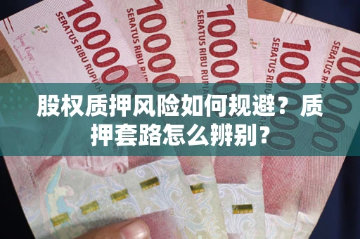 武汉股权质押风险如何规避？质押套路怎么辨别？