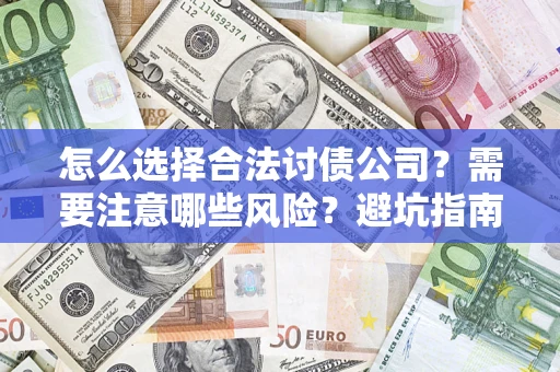 武汉怎么选择合法讨债公司？需要注意哪些风险？避坑指南来了！