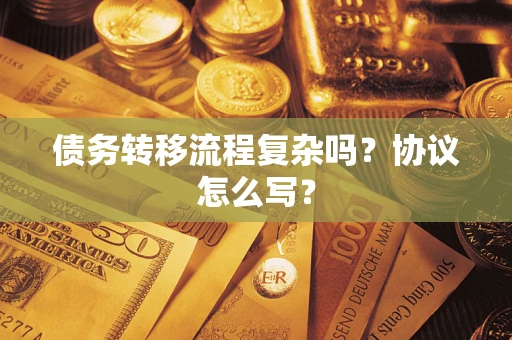 武汉债务转移流程复杂吗？协议怎么写？