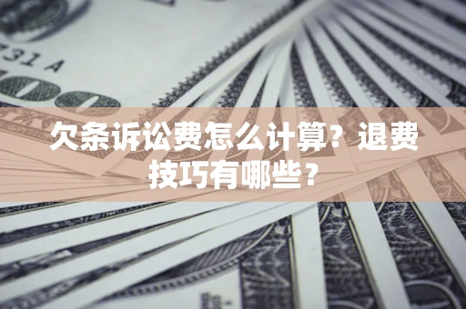 武汉欠条诉讼费怎么计算？退费技巧有哪些？