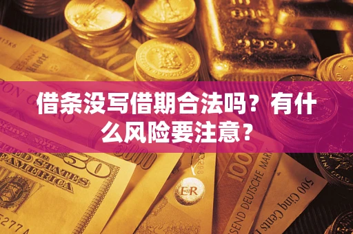 武汉借条没写借期合法吗？有什么风险要注意？