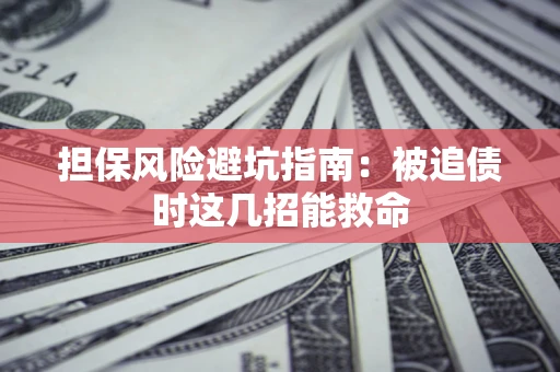 武汉担保风险避坑指南：被追债时这几招能救命