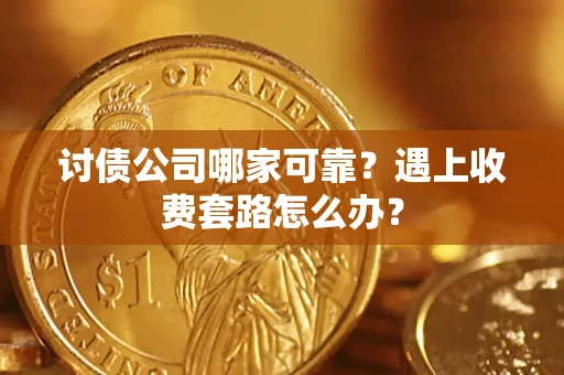 武汉讨债公司哪家可靠？遇上收费套路怎么办？