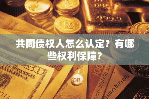 武汉共同债权人怎么认定？有哪些权利保障？