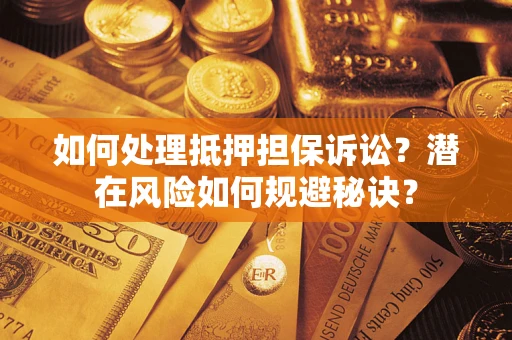 武汉如何处理抵押担保诉讼？潜在风险如何规避秘诀？