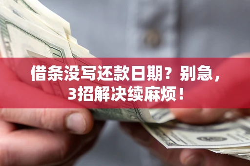 武汉借条没写还款日期？别急，3招解决续麻烦！