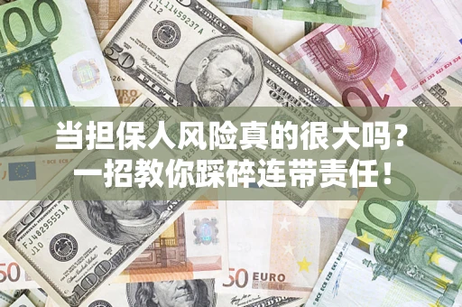 武汉当担保人风险真的很大吗？一招教你踩碎连带责任！