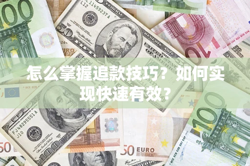 武汉怎么掌握追款技巧？如何实现快速有效？