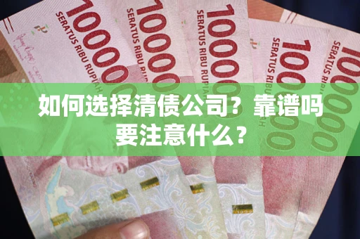 武汉如何选择清债公司？靠谱吗要注意什么？