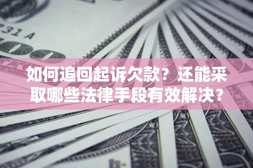 武汉如何追回起诉欠款？还能采取哪些法律手段有效解决？