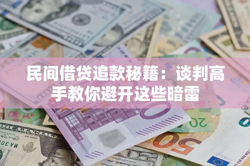 武汉民间借贷追款秘籍：谈判高手教你避开这些暗雷