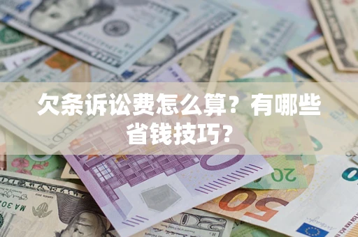 武汉欠条诉讼费怎么算？有哪些省钱技巧？