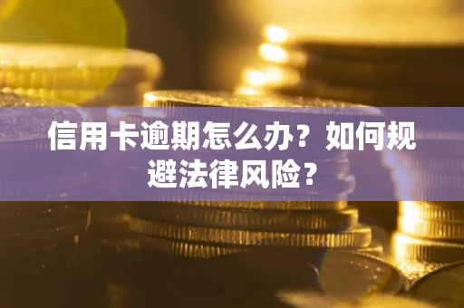 武汉信用卡逾期怎么办？如何规避法律风险？