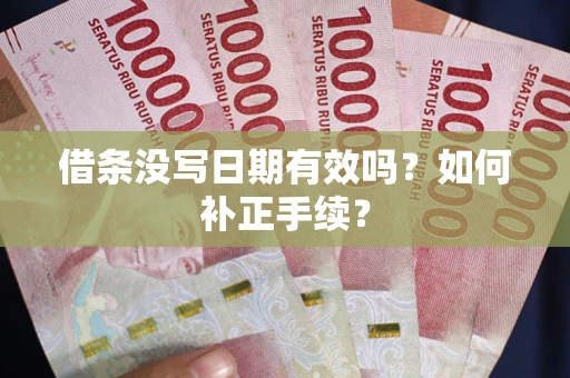 武汉借条没写日期有效吗？如何补正手续？