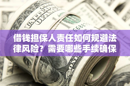武汉借钱担保人责任如何规避法律风险？需要哪些手续确保安全？