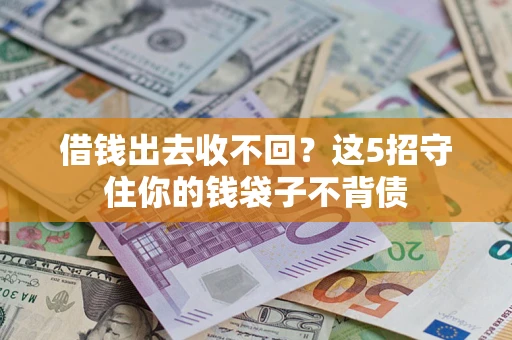 武汉借钱出去收不回？这5招守住你的钱袋子不背债