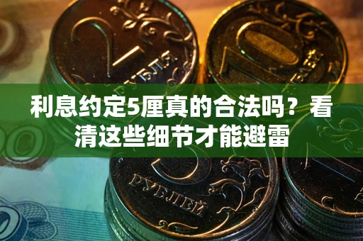 武汉利息约定5厘真的合法吗？看清这些细节才能避雷